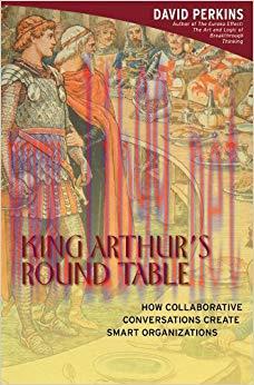 King Arthur’s Round Table: How Collaborative Conversations Create Smart Organizations 1st Editi...