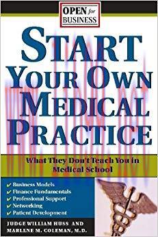 Start Your Own Medical Practice: A Guide to All the Things They Don’t Teach You in Medical Scho...