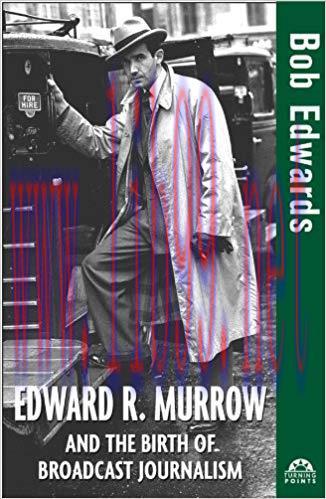 Edward R. Murrow and the Birth of Broadcast Journalism (Turning Points in History Book 12) 1st ...