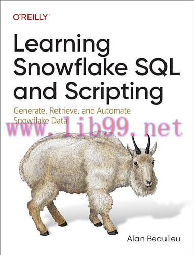 [FOX-Ebook]Learning Snowflake SQL and Scripting: Generate, Retrieve, and Automate Snowflake Dat...