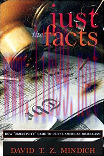 Just the Facts: How “Objectivity” Came to Define American Journalism Revised ed. Edition,