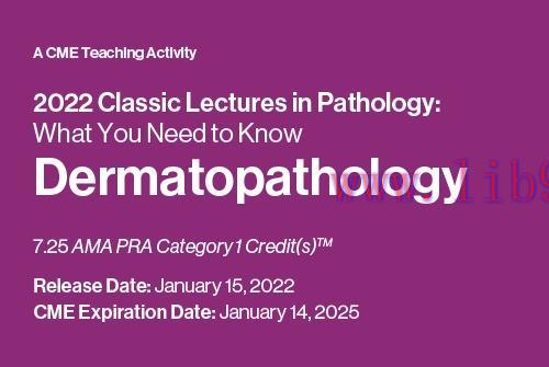 [AME]Classic Lectures in Pathology: What You Need to Know: Dermatopathology 2022 (CME VIDEOS)