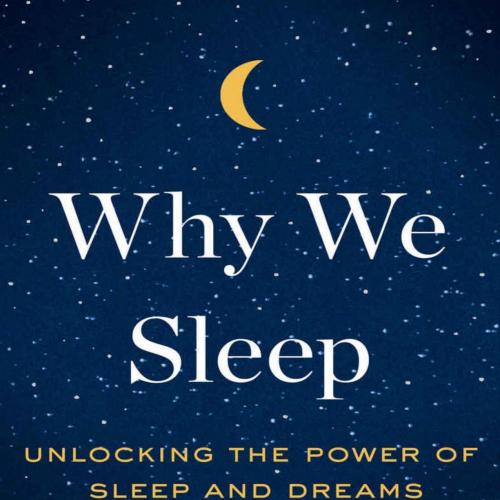 Why We Sleep Unlocking the Power of Sleep and Dreams