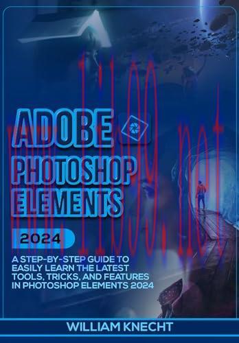 [FOX-Ebook]ADOBE PHOTOSHOP ELEMENTS 2024: A Step by Step Guide to Easily Learn the Latest Tools...