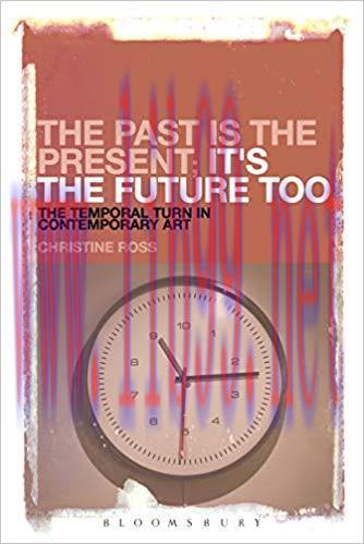 The Past is the Present; It’s the Future Too: The Temporal Turn in Contemporary Art 1st Edition...