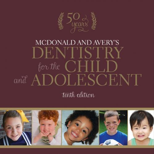 McDonald and Avery's Dentistry for the Child and Adolescent, 10th Edition