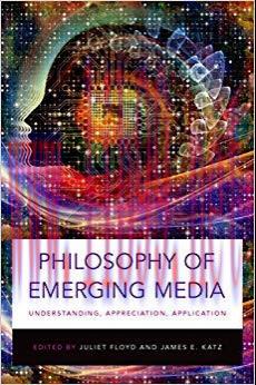 Philosophy of Emerging Media: Understanding, Appreciation, Application 1st Edition,