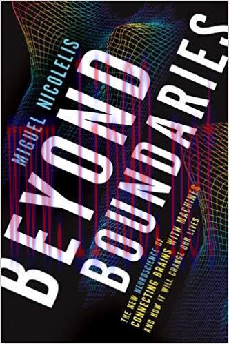 Beyond Boundaries: The New Neuroscience of Connecting Brains with Machines—and How It Will Chan...