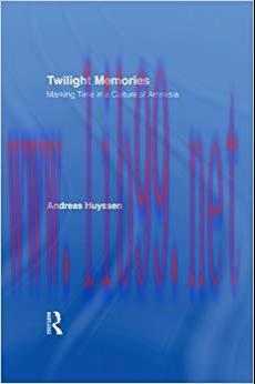 Twilight Memories: Marking Time in a Culture of Amnesia 1st Edition,