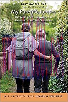 (PDF)My Parent’s Keeper: The Guilt, Grief, Guesswork, and Unexpected Gifts of Caregiving (Yale ...