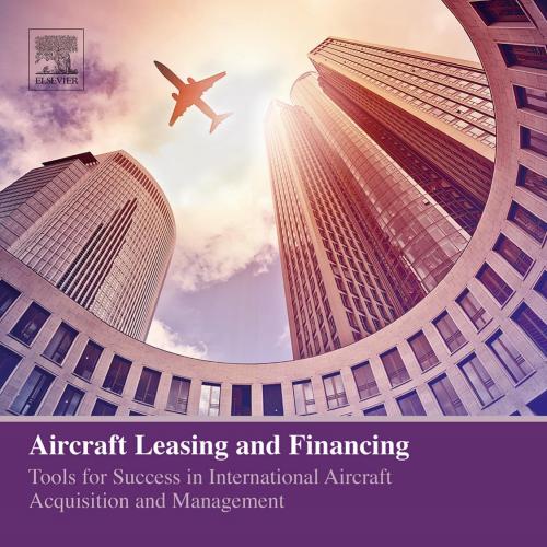 Aircraft Leasing and Financing Tools for Success in International Aircraft Acquisition and Mana...