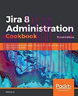 Jira 8 Administration Cookbook: Over 90 recipes to administer, customize, and extend Jira Core ...