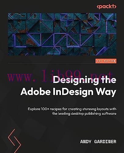 [FOX-Ebook]Designing the Adobe InDesign Way: Explore 100+ recipes for creating stunning layouts...