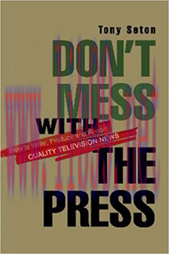 Don’t Mess with the Press .. How to Write, Produce and Report Quality Television News