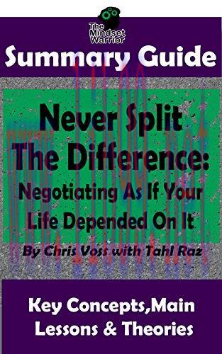 SUMMARY: Never Split The Difference: Negotiating As If Your Life Depended On It : by Chris Voss...