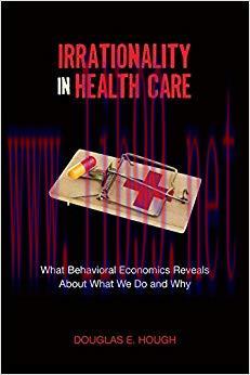Irrationality in Health Care: What Behavioral Economics Reveals About What We Do and Why (Stanf...