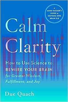 Calm Clarity: How to Use Science to Rewire Your Brain for Greater Wisdom, Fulfillment, and Joy