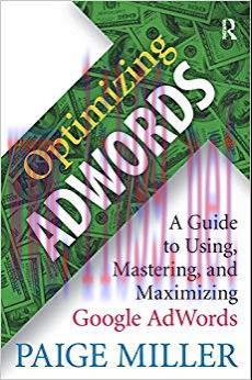 Optimizing AdWords: A Guide to Using, Mastering, and Maximizing Google AdWords 1st Edition,