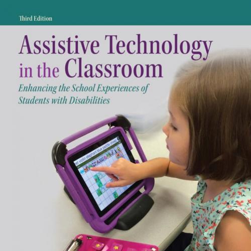 Assistive Technology in the Classroom Enhancing the School Experiences of Students with Disabil...