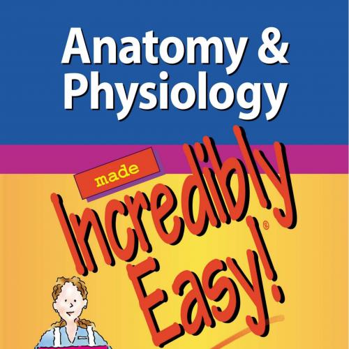 Anatomy & Physiology Made Incredibly Easy 4th Edition - Wei Zhi