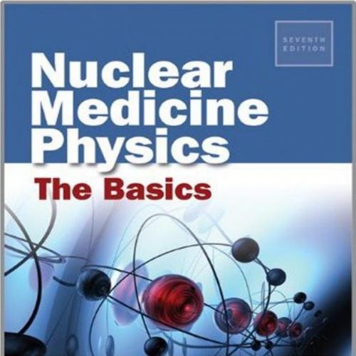 Nuclear Medicine Physics-The Basics, 7th Edition