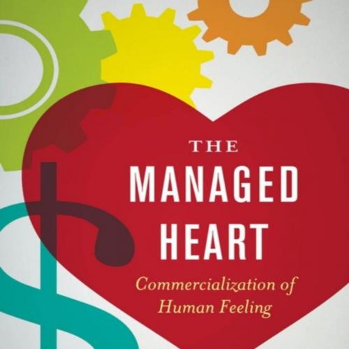 Managed Heart_ Commercialization of Human Feeling, The - Arlie Russell Hochschild