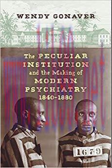 (PDF)The Peculiar Institution and the Making of Modern Psychiatry, 1840–1880 1st Edition