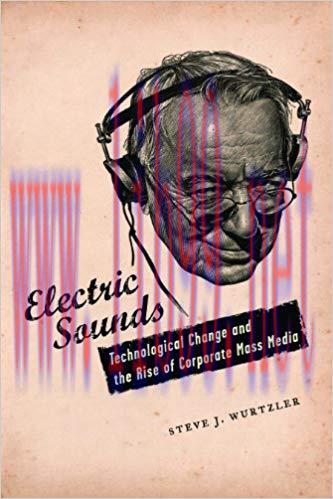 Electric Sounds: Technological Change and the Rise of Corporate Mass Media (Film and Culture Se...
