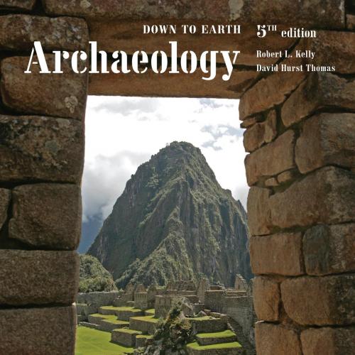Archaeology Down to Earth 5th Edition - Robert L. Kelly & David Hurst Thomas