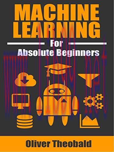 Machine Learning for Absolute Beginners: A Plain English Introduction (First Edition)