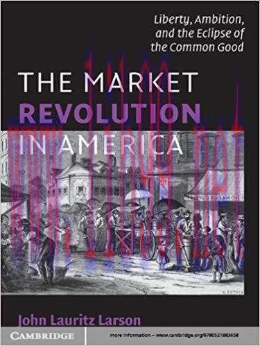 The Market Revolution in America: Liberty, Ambition, and the Eclipse of the Common Good (Cambri...