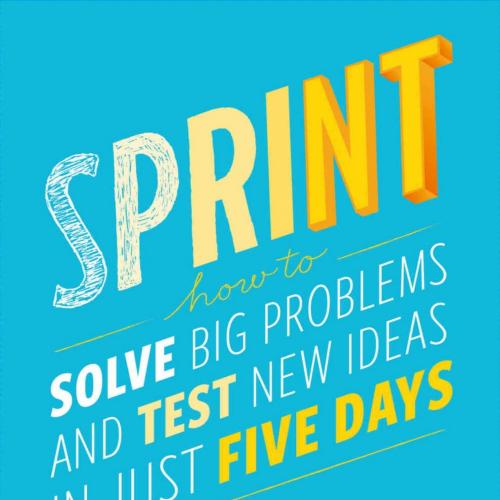 Sprint_ How to Solve Big Problems and Test New Ideas in Just Five Days - Jake Knapp & John Zera...
