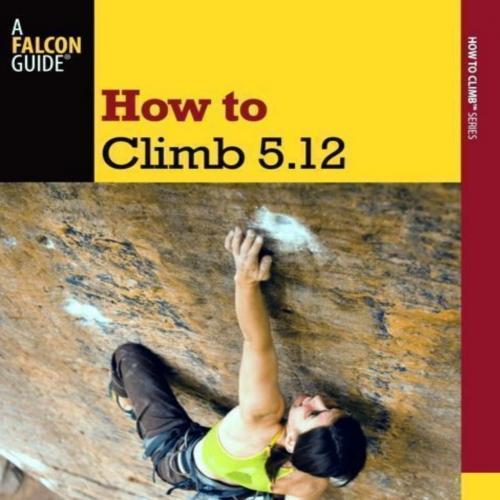 How to Climb 5.12, 3rd Edition (How To Climb Series)
