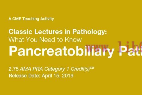 [AME]2019 Classic Lectures in Pathology: What You Need to Know: Pancreatobiliary Pathology (CME...