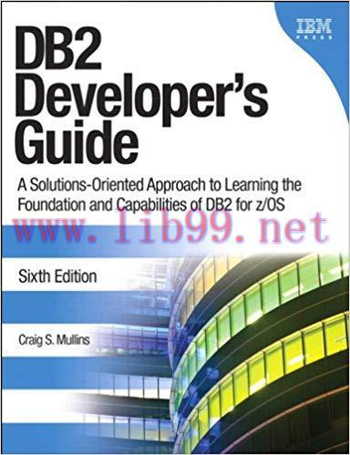 DB2 Developer’s Guide: A Solutions-Oriented Approach to Learning the Foundation and Capabilitie...