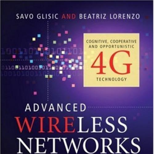Advanced Wireless Networks Cognitive, Cooperative - Opportunistic 4G Technology, 2nd Edition