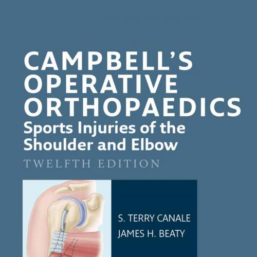 Campbell's Operative Orthopaedics Sports Injuries of the Shoulder and Elbow, 12th Edition