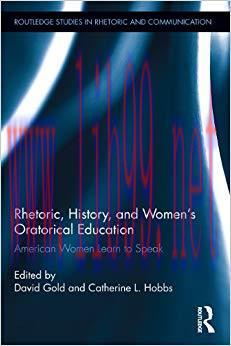 Rhetoric, History, and Women’s Oratorical Education: American Women Learn to Speak (Routledge S...