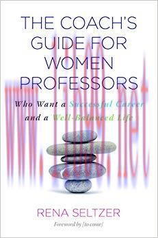 The Coach’s Guide for Women Professors: Who Want a Successful Career and a Well-Balanced Life