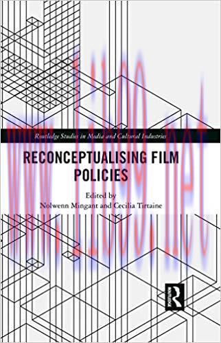 Reconceptualising Film Policies (Routledge Studies in Media and Cultural Industries) 1st Editio...