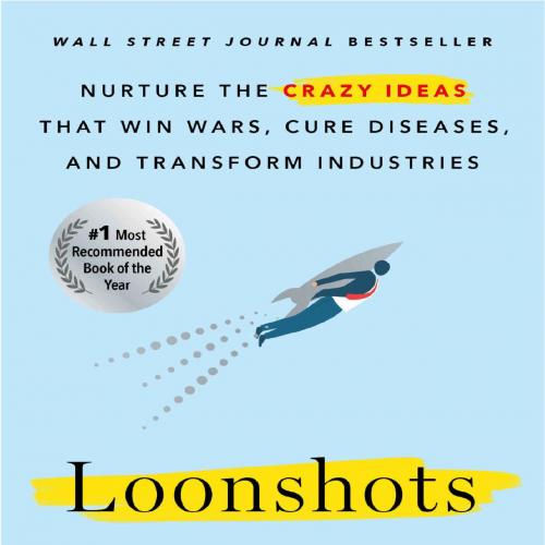 Loonshots How to Nurture the Crazy Ideas That Win Wars, Cure Diases, and Transform Industries -...