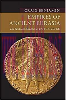 Empires of Ancient Eurasia: The First Silk Roads Era, 100 BCE – 250 CE (New Approaches to Asian...