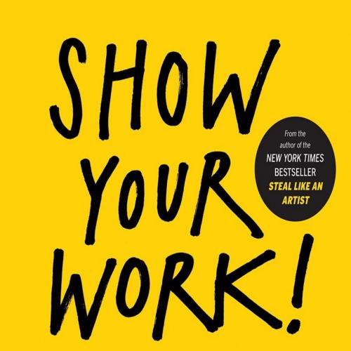 Show Your Work! 10 Ways to Share Your Creativity and Get Discovered - Austin Kleon - Austin Kle...