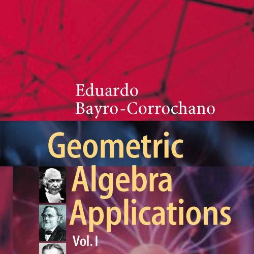 Geometric Algebra Applications Vol. I