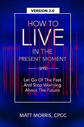 (PDF)How To Live In The Present Moment, 2.0 – Let Go Of The Past & Stop Worrying About The Futu...