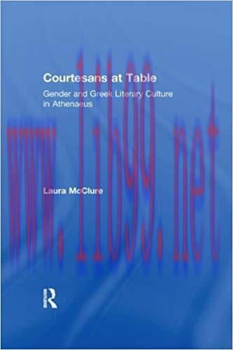 Courtesans at Table: Gender and Greek Literary Culture in Athenaeus 1st Edition,