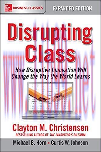 Disrupting Class, Expanded Edition: How Disruptive Innovation Will Change the Way the World Lea...