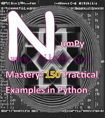 [FOX-Ebook]NumPy Mastery 150 Practical Examples in Python: A Comprehensive Guide to Mastering N...