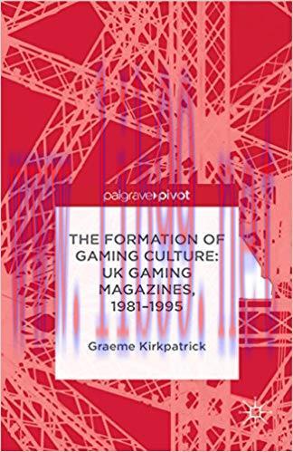 The Formation of Gaming Culture: UK Gaming Magazines, 1981-1995 2015 Edition,