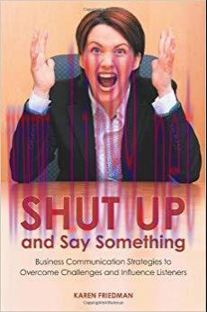 Shut Up and Say Something: Business Communication Strategies to Overcome Challenges and Influen...